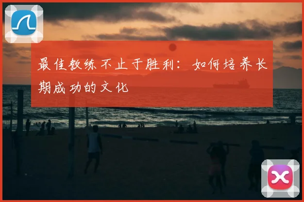 最佳教练不止于胜利：如何培养长期成功的文化