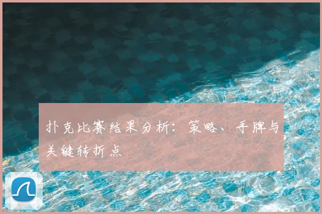 扑克比赛结果分析:策略、手牌与关键转折点