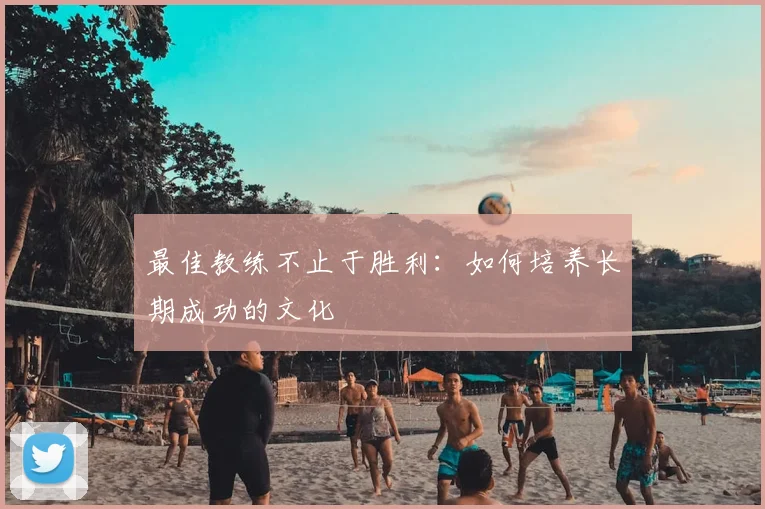 最佳教练不止于胜利：如何培养长期成功的文化