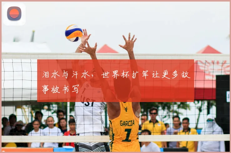 泪水与汗水，世界杯扩军让更多故事被书写