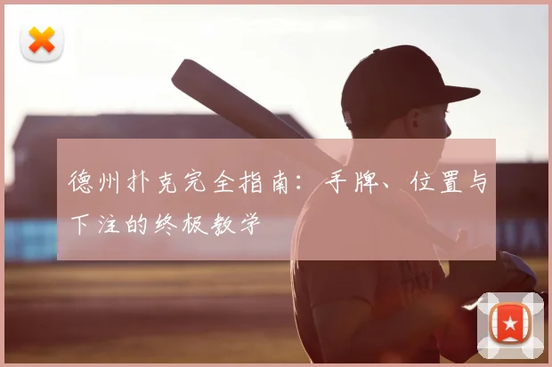 德州扑克完全指南：手牌、位置与下注的终极教学