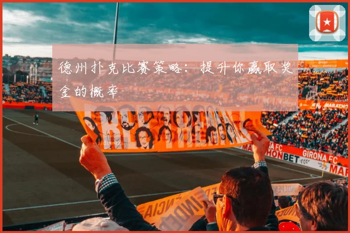 德州扑克比赛策略:提升你赢取奖金的概率