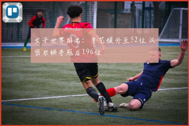 女子世界排名：李艺媛升至52位 汉密尔顿夺冠后196位