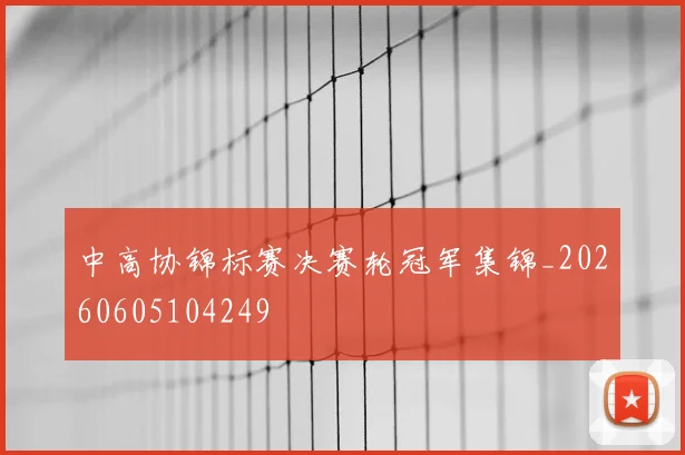 中高协锦标赛决赛轮冠军集锦_20260605104249