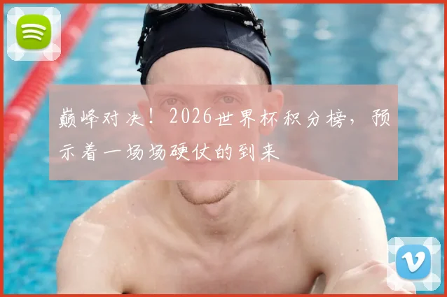 巅峰对决!2026世界杯积分榜,预示着一场场硬仗的到来